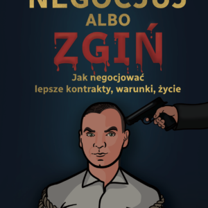Negocjuj albo zgiń – jak negocjować lepsze kontrakty, warunki, życie